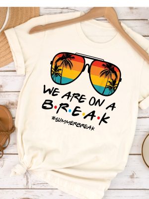 We Are On A Break Teacher Shirt Teacher Life Sweatshirt We Are On A Break Shirt Gift For Summer Break Gift For Teacher Unique revetee 4