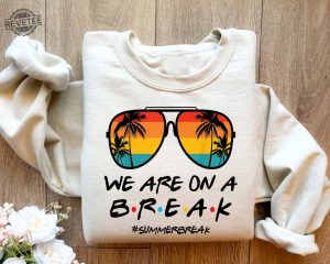 We Are On A Break Teacher Shirt Teacher Life Sweatshirt We Are On A Break Shirt Gift For Summer Break Gift For Teacher Unique revetee 5