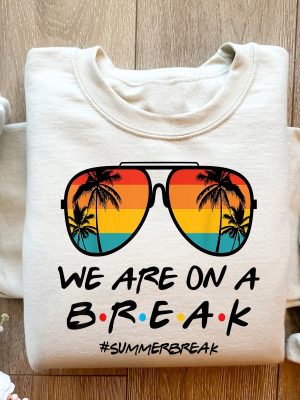 We Are On A Break Teacher Shirt Teacher Life Sweatshirt We Are On A Break Shirt Gift For Summer Break Gift For Teacher Unique revetee 5