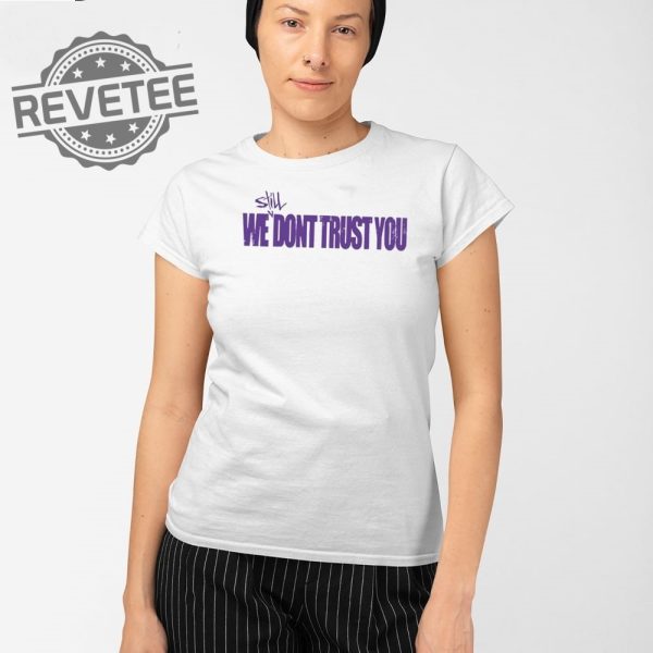 Still We Dont Trust You Wsdty T Shirt Unique Still We Dont Trust You Wsdty Hoodie Still We Dont Trust You Wsdty Sweatshirt revetee 1
