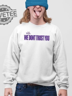 Still We Dont Trust You Wsdty T Shirt Unique Still We Dont Trust You Wsdty Hoodie Still We Dont Trust You Wsdty Sweatshirt revetee 2