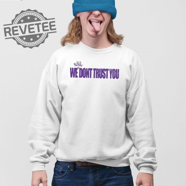 Still We Dont Trust You Wsdty T Shirt Unique Still We Dont Trust You Wsdty Hoodie Still We Dont Trust You Wsdty Sweatshirt revetee 2