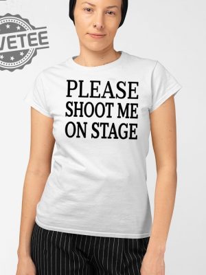 Please Shoot Me On Stage T Shirt Unique Please Shoot Me On Stage Hoodie Please Shoot Me On Stage Sweatshirt revetee 2