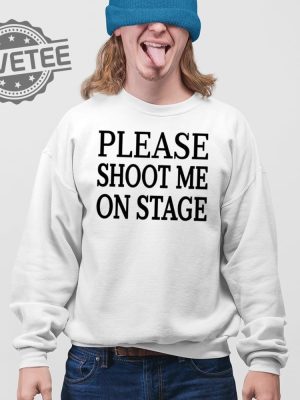 Please Shoot Me On Stage T Shirt Unique Please Shoot Me On Stage Hoodie Please Shoot Me On Stage Sweatshirt revetee 3