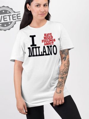 I Have Mixed Feelings About Milano T Shirt Unique I Have Mixed Feelings About Milano Hoodie revetee 2