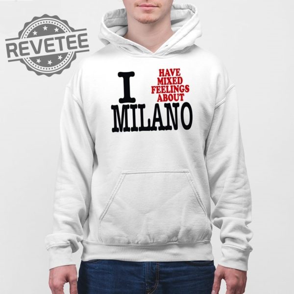 I Have Mixed Feelings About Milano T Shirt Unique I Have Mixed Feelings About Milano Hoodie revetee 4