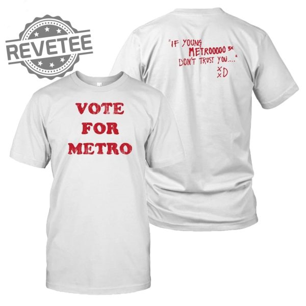 Vote For Metro If Young Metro Dont Trust You T Shirt Unique Vote For Metro If Young Metro Dont Trust You Hoodie revetee 1 1