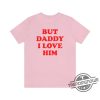 But Daddy I Love Him Shirt Tortured Poets Department Shirt trendingnowe.com 3