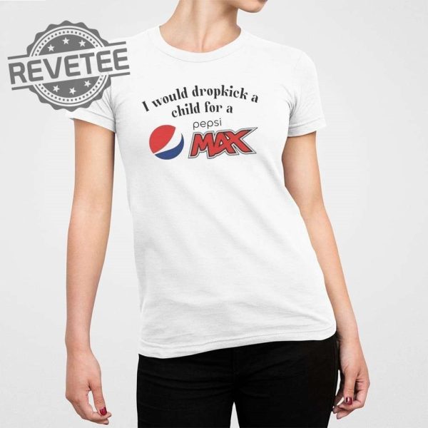 I Would Dropkick A Child For A Pepsi Max T Shirt I Would Dropkick A Child For A Pepsi Max Hoodie Unique revetee 1