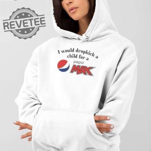 I Would Dropkick A Child For A Pepsi Max T Shirt I Would Dropkick A Child For A Pepsi Max Hoodie Unique revetee 2
