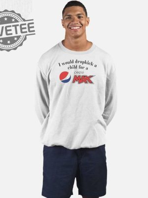 I Would Dropkick A Child For A Pepsi Max T Shirt I Would Dropkick A Child For A Pepsi Max Hoodie Unique revetee 3