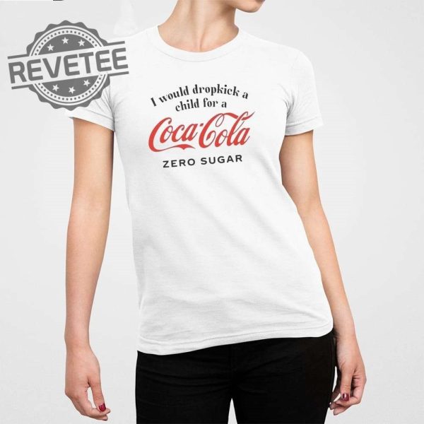 I Would Dropkick A Child For A Coke Zero T Shirt Unique I Would Dropkick A Child For A Coke Zero Hoodie revetee 1