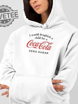 I Would Dropkick A Child For A Coke Zero T Shirt Unique I Would Dropkick A Child For A Coke Zero Hoodie revetee 2