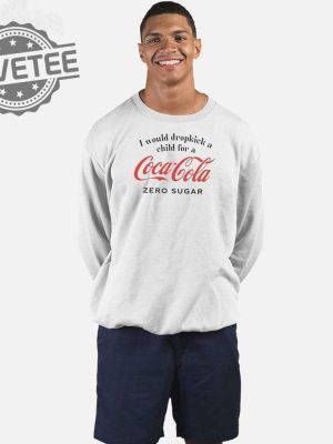 I Would Dropkick A Child For A Coke Zero T Shirt Unique I Would Dropkick A Child For A Coke Zero Hoodie revetee 3