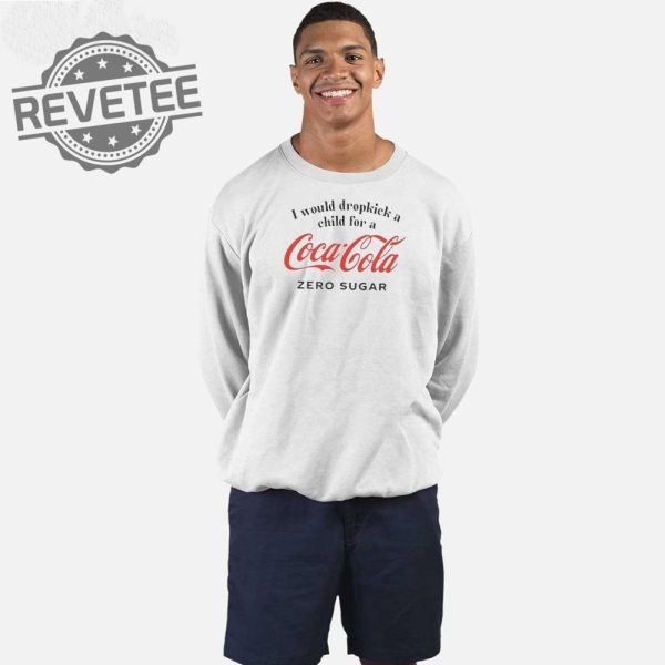 I Would Dropkick A Child For A Coke Zero T Shirt Unique I Would Dropkick A Child For A Coke Zero Hoodie revetee 3