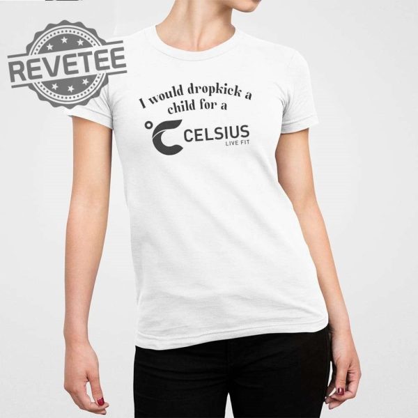 I Would Dropkick A Child For A Celsius Energy T Shirt Unique I Would Dropkick A Child For A Celsius Energy Hoodie revetee 1