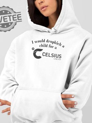 I Would Dropkick A Child For A Celsius Energy T Shirt Unique I Would Dropkick A Child For A Celsius Energy Hoodie revetee 2