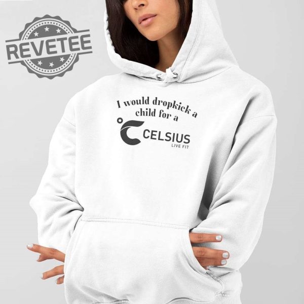 I Would Dropkick A Child For A Celsius Energy T Shirt Unique I Would Dropkick A Child For A Celsius Energy Hoodie revetee 2