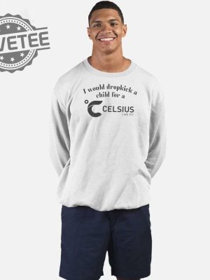 I Would Dropkick A Child For A Celsius Energy T Shirt Unique I Would Dropkick A Child For A Celsius Energy Hoodie revetee 3