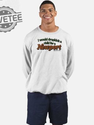 I Would Dropkick A Child Newport T Shirt Unique I Would Dropkick A Child Newport Hoodie I Would Dropkick A Child Newport Sweatshirt revetee 3