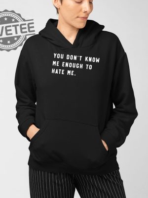 You Dont Know Me Enough To Hate Me T Shirt Unique You Dont Know Me Enough To Hate Me Hoodie revetee 4