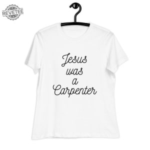 Jesus Was A Carpenter T Shirt Unique Jesus Was A Carpenter Hoodie Jesus Was A Carpenter Sweatshirt revetee 2