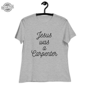 Jesus Was A Carpenter T Shirt Unique Jesus Was A Carpenter Hoodie Jesus Was A Carpenter Sweatshirt revetee 3