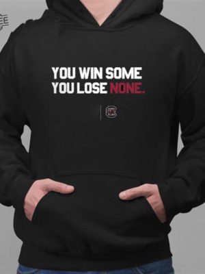 South Carolina You Win Some You Lose None T Shirt Unique South Carolina You Win Some You Lose None Hoodie revetee 3