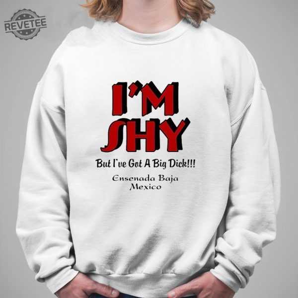 Im Shy But Ive Got A Big Dick Ensenada Baja Mexico T Shirt Unique Im Shy But Ive Got A Big Dick Ensenada Baja Mexico Hoodie revetee 3