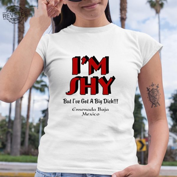 Im Shy But Ive Got A Big Dick Ensenada Baja Mexico T Shirt Unique Im Shy But Ive Got A Big Dick Ensenada Baja Mexico Hoodie revetee 4