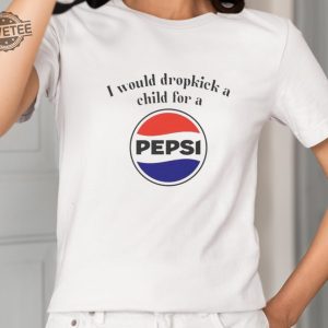 I Would Dropkick A Child For A Pepsi Logo T Shirt Unique I Would Dropkick A Child For A Pepsi Logo Hoodie revetee 2
