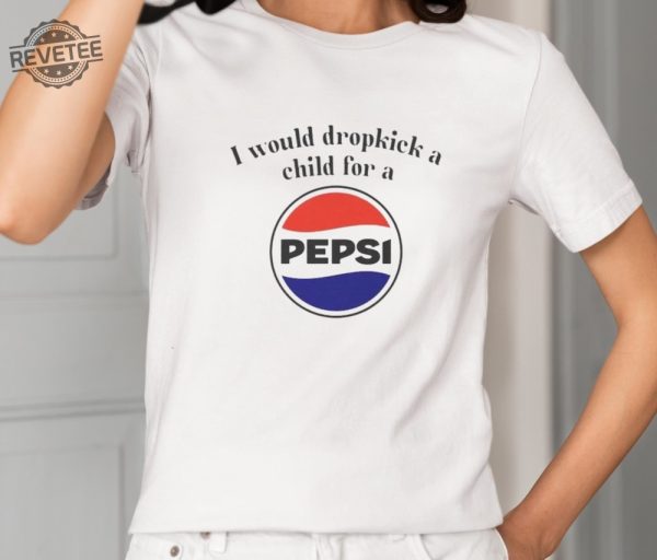 I Would Dropkick A Child For A Pepsi Logo T Shirt Unique I Would Dropkick A Child For A Pepsi Logo Hoodie revetee 2