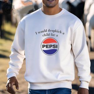 I Would Dropkick A Child For A Pepsi Logo T Shirt Unique I Would Dropkick A Child For A Pepsi Logo Hoodie revetee 3