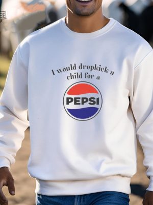 I Would Dropkick A Child For A Pepsi Logo T Shirt Unique I Would Dropkick A Child For A Pepsi Logo Hoodie revetee 3