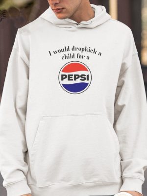 I Would Dropkick A Child For A Pepsi Logo T Shirt Unique I Would Dropkick A Child For A Pepsi Logo Hoodie revetee 4