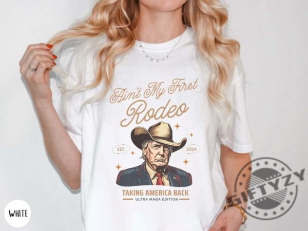 Aint My First Rodeo Trump Shirt Western Donald Trump Cowboy Sweatshirt Maga Hoodie Trump Sweatshirt Funny Conservative Ultra Maga Gift giftyzy 7