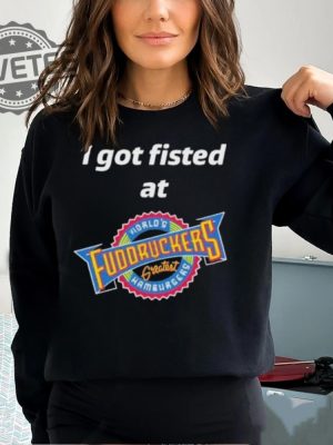 Nice I Got Fisted At Fuddruckers Worlds Greatest Hamburgers T Shirt Unique revetee 3