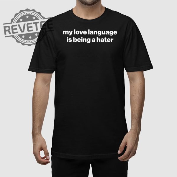 My Love Language Is Being A Hater T Shirt Unique My Love Language Is Being A Hater Hoodie revetee 1