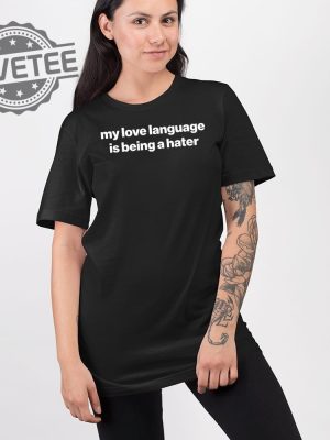 My Love Language Is Being A Hater T Shirt Unique My Love Language Is Being A Hater Hoodie revetee 2