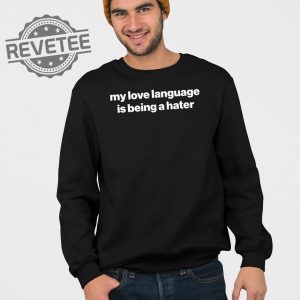 My Love Language Is Being A Hater T Shirt Unique My Love Language Is Being A Hater Hoodie revetee 3