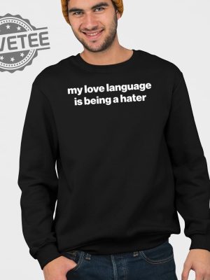 My Love Language Is Being A Hater T Shirt Unique My Love Language Is Being A Hater Hoodie revetee 3