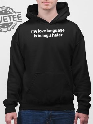 My Love Language Is Being A Hater T Shirt Unique My Love Language Is Being A Hater Hoodie revetee 4