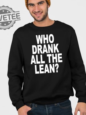 Who Drank All The Lean T Shirt Unique Who Drank All The Lean Hoodie Who Drank All The Lean Sweatshirt revetee 3