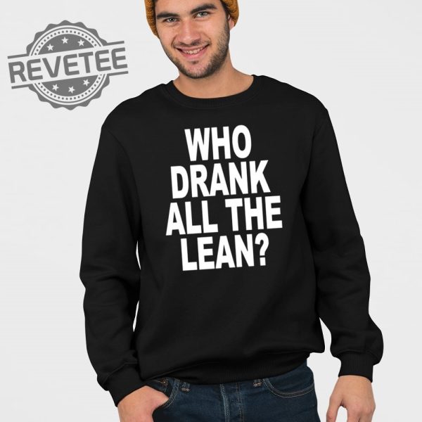 Who Drank All The Lean T Shirt Unique Who Drank All The Lean Hoodie Who Drank All The Lean Sweatshirt revetee 3