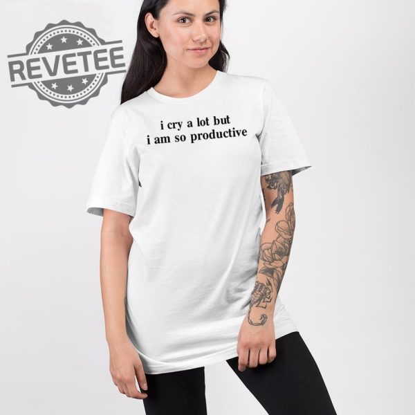 I Cry A Lot But I Am So Productive T Shirt Unique I Cry A Lot But I Am So Productive Hoodie revetee 2