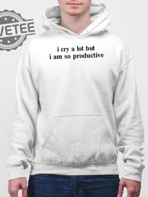 I Cry A Lot But I Am So Productive T Shirt Unique I Cry A Lot But I Am So Productive Hoodie revetee 4