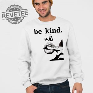 Be Kind Of A Cunt T Shirt Unique Be Kind Of A Cunt Hoodie Be Kind Of A Cunt Sweatshirt revetee 3