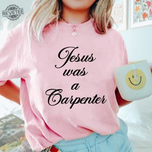 Jesus Was A Carpenter Shirt Trending Unisex Tee Shirt Unique Shirt Gift Jesus Was A Carpenter Sweatshirt Hoodie Unique revetee 3