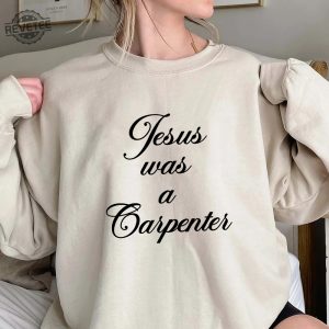 Jesus Was A Carpenter Shirt Trending Unisex Tee Shirt Unique Shirt Gift Jesus Was A Carpenter Sweatshirt Hoodie Unique revetee 4