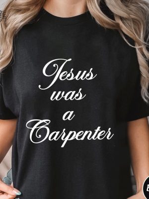 Jesus Was A Carpenter Shirt Trending Unisex Tee Shirt Unique Shirt Gift Jesus Was A Carpenter Sweatshirt Hoodie Unique revetee 5